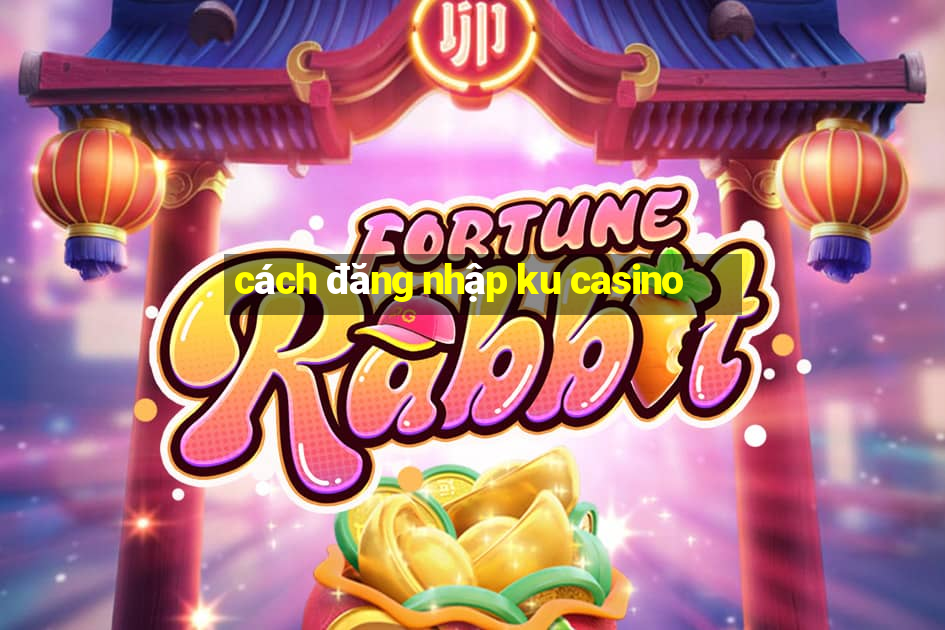 cách đăng nhập ku casino