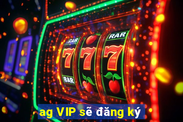 ag VIP sẽ đăng ký