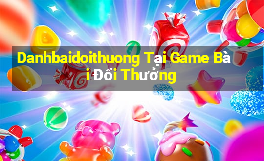 Danhbaidoithuong Tại Game Bài Đổi Thưởng