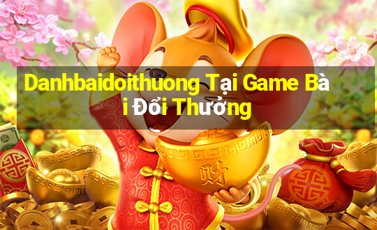 Danhbaidoithuong Tại Game Bài Đổi Thưởng