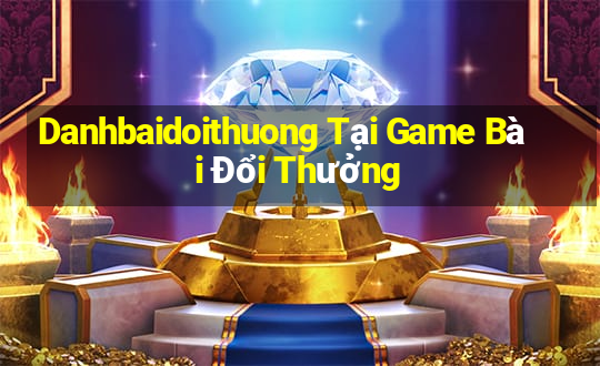 Danhbaidoithuong Tại Game Bài Đổi Thưởng