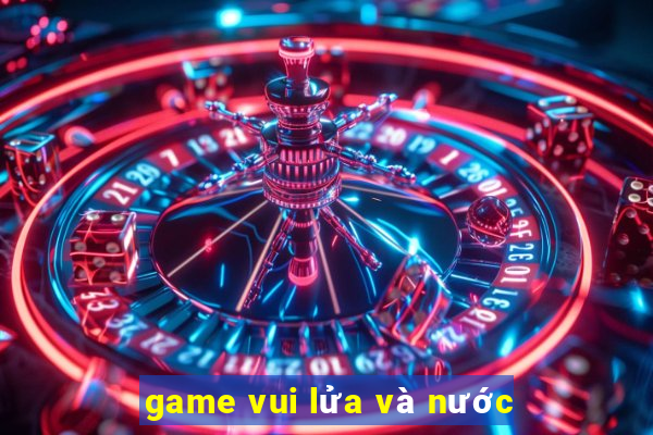 game vui lửa và nước