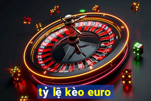 tỷ lệ kèo euro