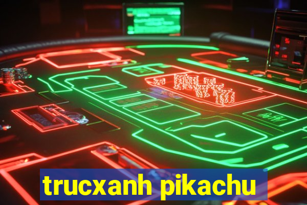 trucxanh pikachu