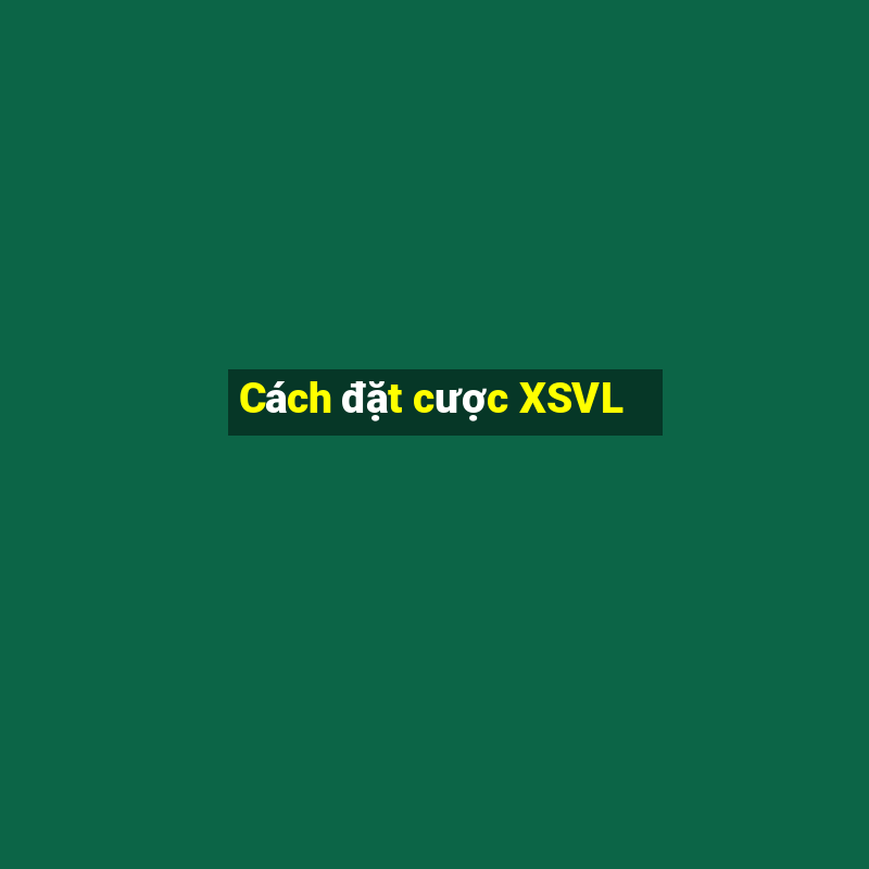 Cách đặt cược XSVL