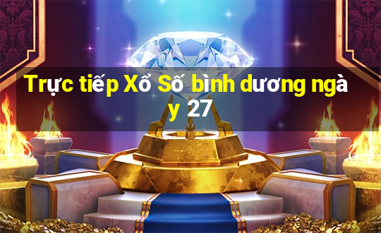 Trực tiếp Xổ Số bình dương ngày 27