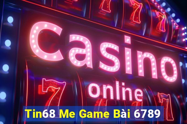 Tin68 Me Game Bài 6789