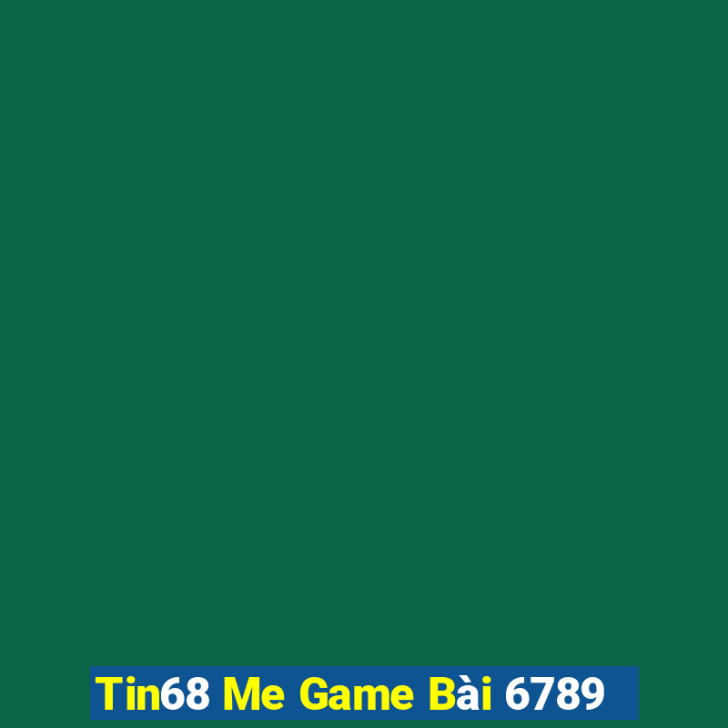 Tin68 Me Game Bài 6789