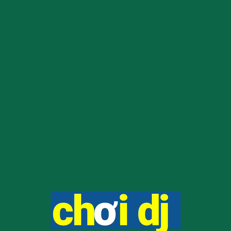 chơi dj