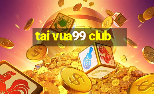 tai vua99 club