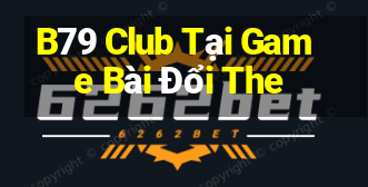 B79 Club Tại Game Bài Đổi The