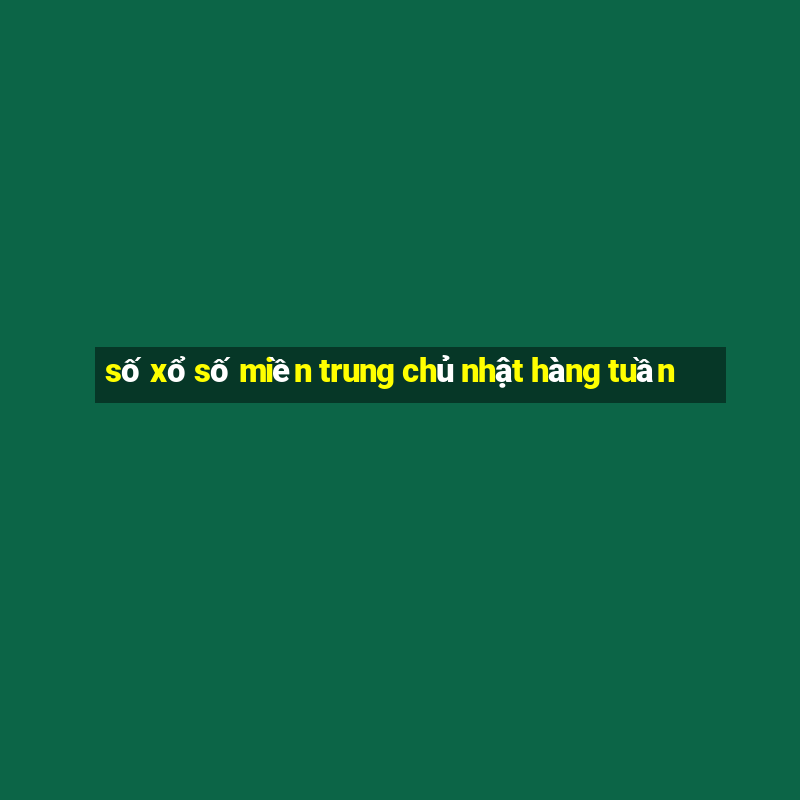 số xổ số miền trung chủ nhật hàng tuần