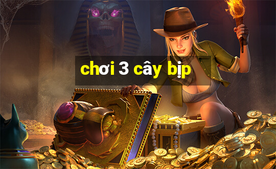 chơi 3 cây bịp