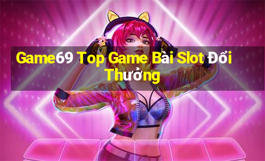 Game69 Top Game Bài Slot Đổi Thưởng