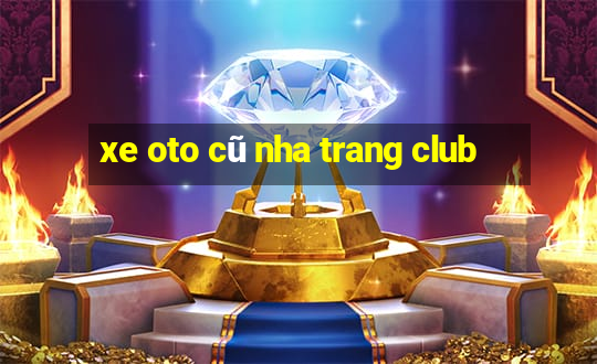 xe oto cũ nha trang club