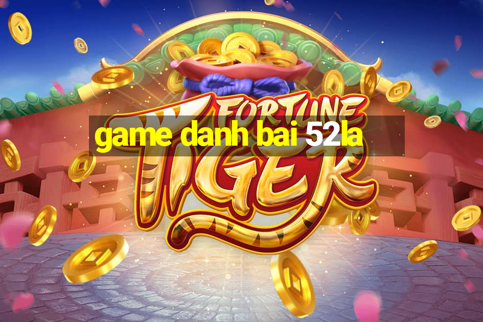 game danh bai 52la