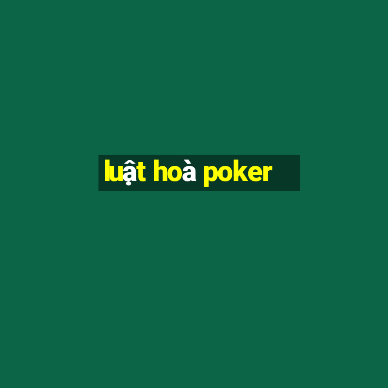 luật hoà poker