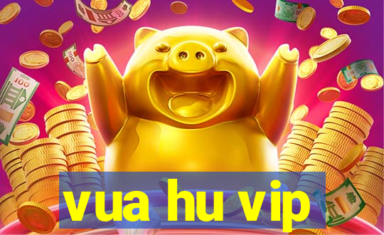 vua hu vip