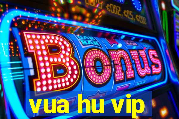 vua hu vip