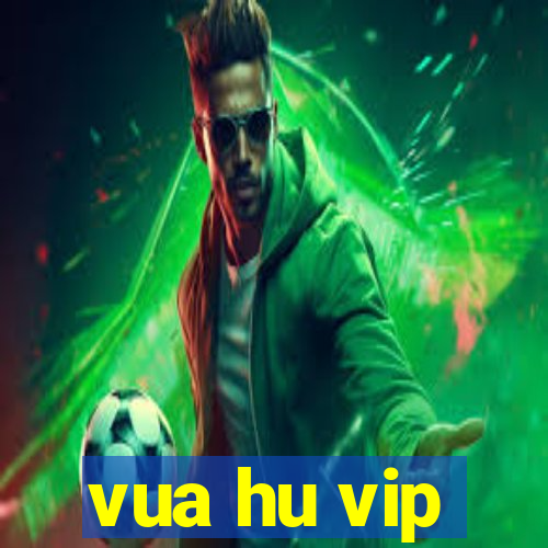 vua hu vip