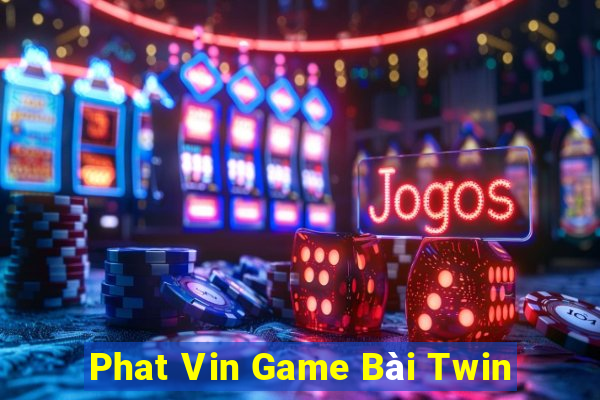 Phat Vin Game Bài Twin