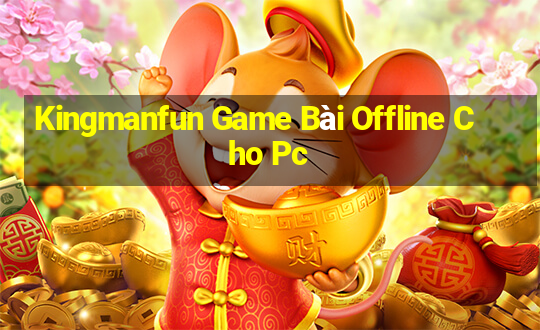 Kingmanfun Game Bài Offline Cho Pc