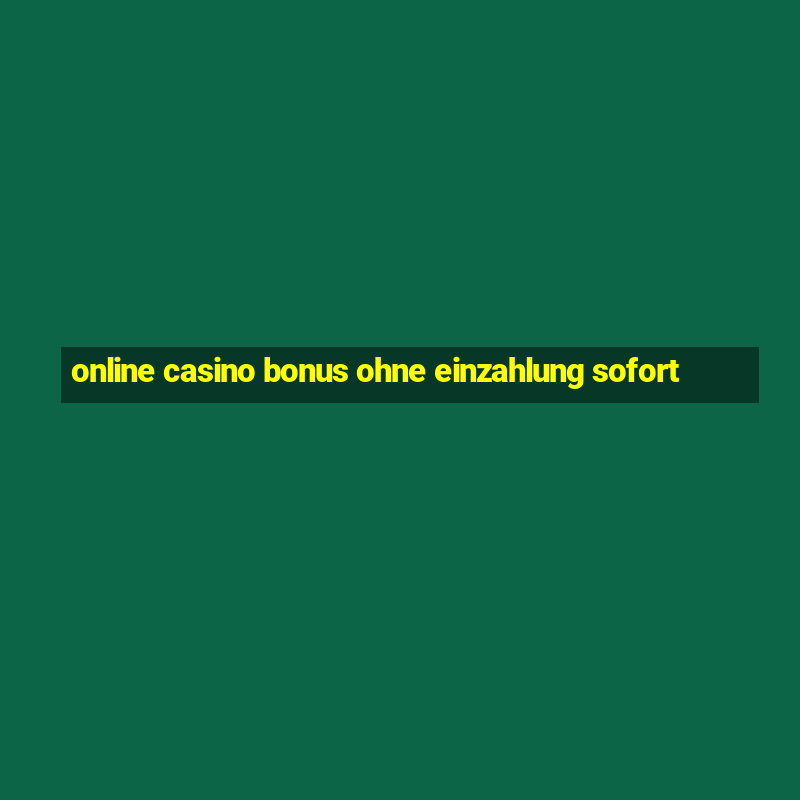 online casino bonus ohne einzahlung sofort