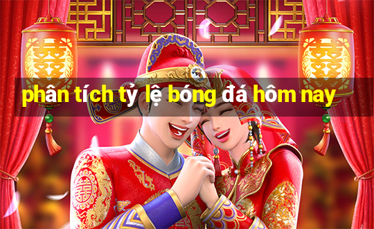 phân tích tỷ lệ bóng đá hôm nay