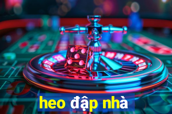 heo đập nhà