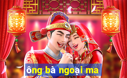 ông bà ngoại ma