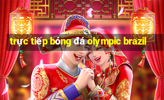 trực tiếp bóng đá olympic brazil