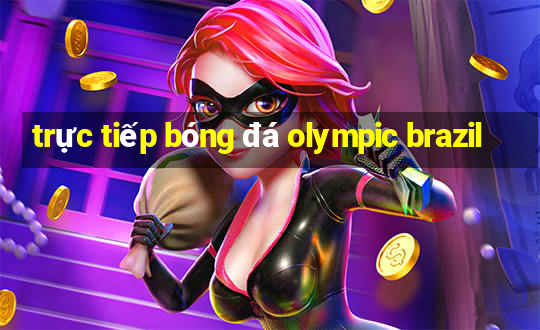 trực tiếp bóng đá olympic brazil