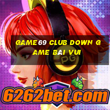 Game69 Club Down Game Bài Vui