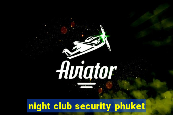 night club security phuket