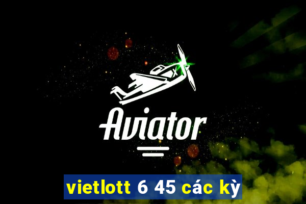 vietlott 6 45 các kỳ