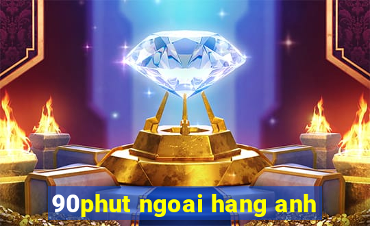 90phut ngoai hang anh