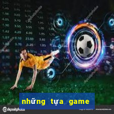 những tựa game có thể kiếm tiền