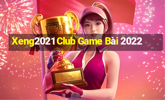 Xeng2021 Club Game Bài 2022