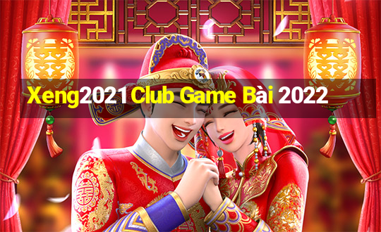 Xeng2021 Club Game Bài 2022