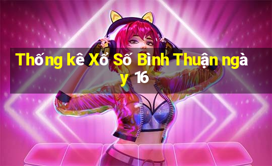 Thống kê Xổ Số Bình Thuận ngày 16