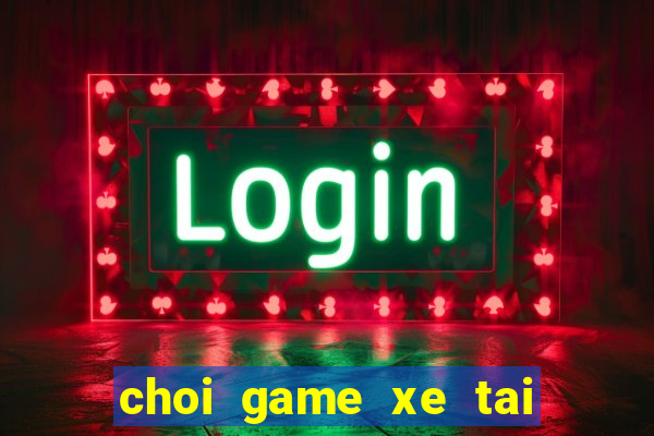 choi game xe tai cho hang