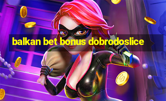 balkan bet bonus dobrodoslice