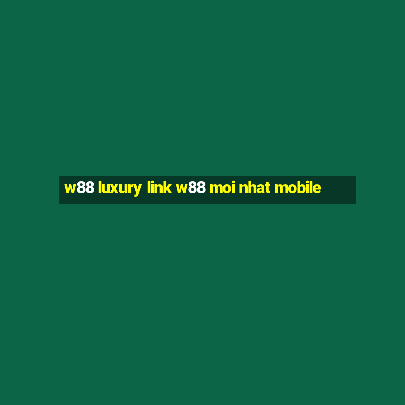 w88 luxury link w88 moi nhat mobile