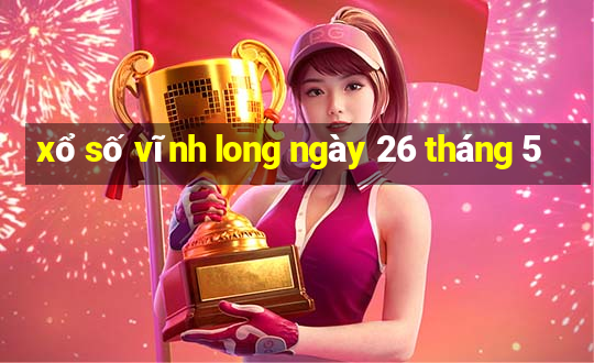 xổ số vĩnh long ngày 26 tháng 5