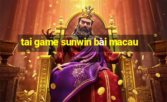 tai game sunwin bài macau