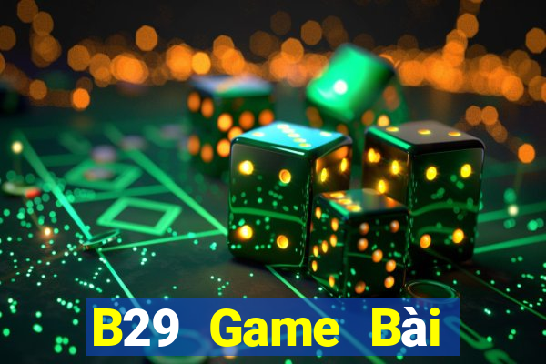 B29 Game Bài Online Đổi Thưởng