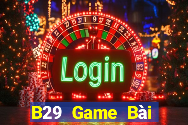 B29 Game Bài Online Đổi Thưởng