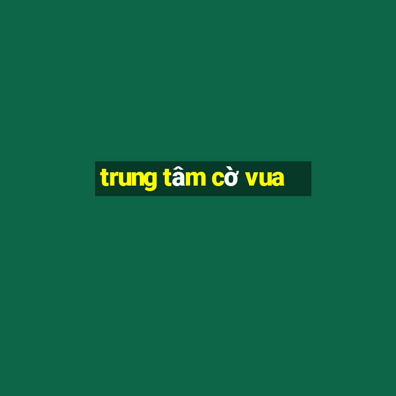 trung tâm cờ vua