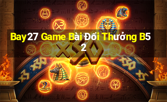 Bay27 Game Bài Đổi Thưởng B52