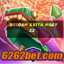 Dự đoán XSTTH ngày 22